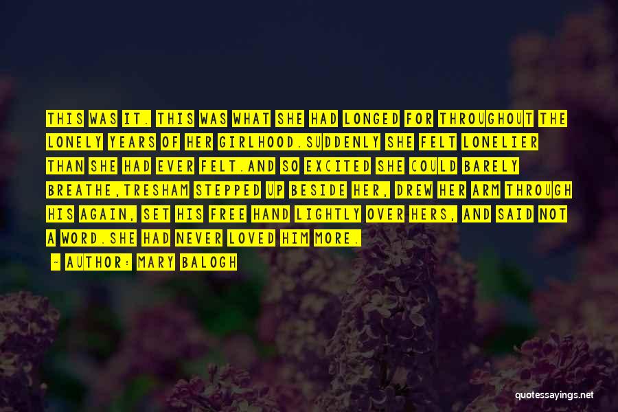 Mary Balogh Quotes: This Was It. This Was What She Had Longed For Throughout The Lonely Years Of Her Girlhood.suddenly She Felt Lonelier