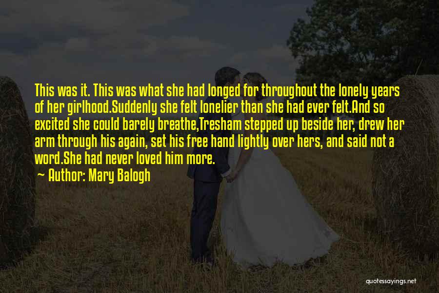 Mary Balogh Quotes: This Was It. This Was What She Had Longed For Throughout The Lonely Years Of Her Girlhood.suddenly She Felt Lonelier