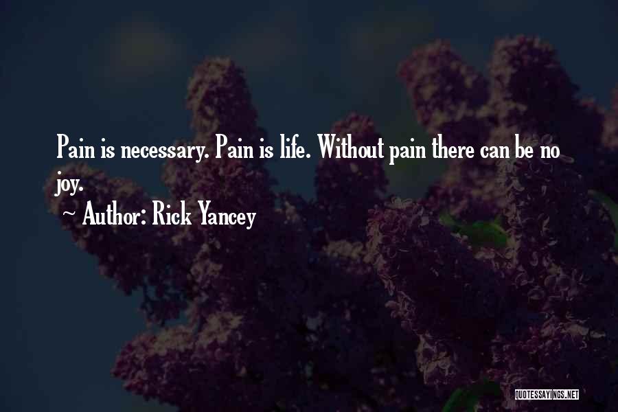 Rick Yancey Quotes: Pain Is Necessary. Pain Is Life. Without Pain There Can Be No Joy.