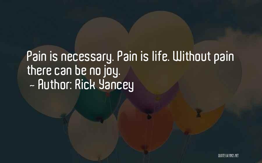 Rick Yancey Quotes: Pain Is Necessary. Pain Is Life. Without Pain There Can Be No Joy.