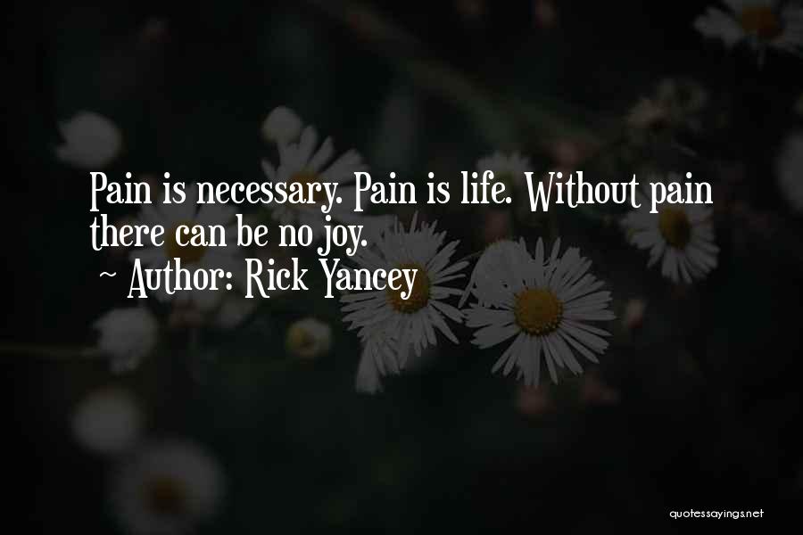 Rick Yancey Quotes: Pain Is Necessary. Pain Is Life. Without Pain There Can Be No Joy.