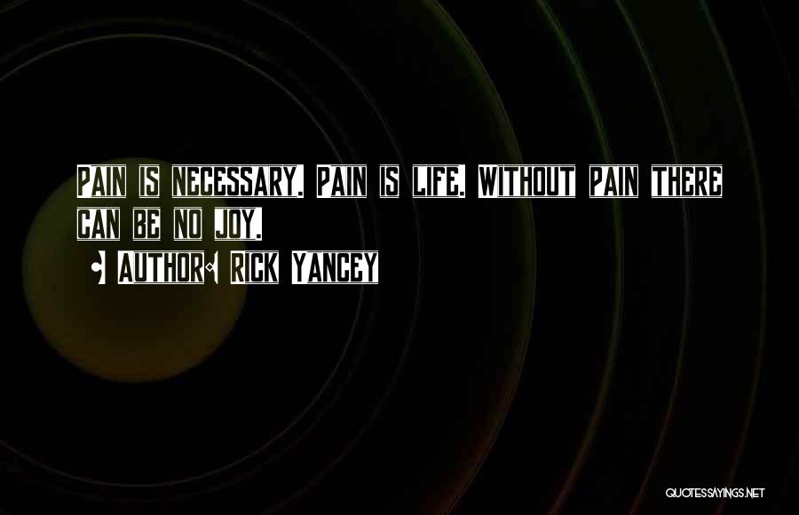 Rick Yancey Quotes: Pain Is Necessary. Pain Is Life. Without Pain There Can Be No Joy.