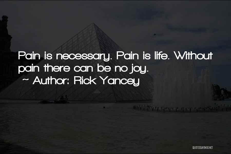Rick Yancey Quotes: Pain Is Necessary. Pain Is Life. Without Pain There Can Be No Joy.