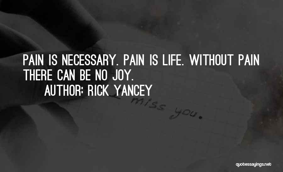Rick Yancey Quotes: Pain Is Necessary. Pain Is Life. Without Pain There Can Be No Joy.
