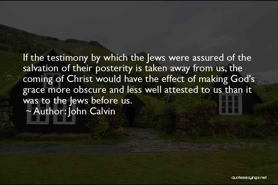 John Calvin Quotes: If The Testimony By Which The Jews Were Assured Of The Salvation Of Their Posterity Is Taken Away From Us,