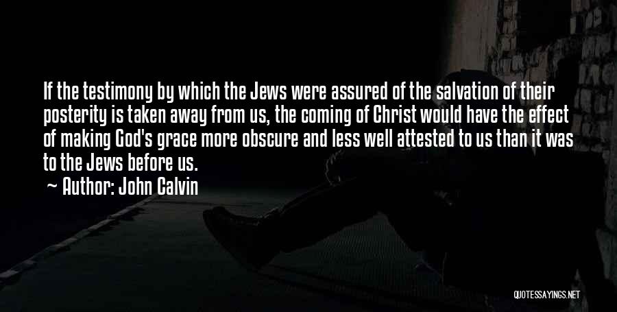 John Calvin Quotes: If The Testimony By Which The Jews Were Assured Of The Salvation Of Their Posterity Is Taken Away From Us,