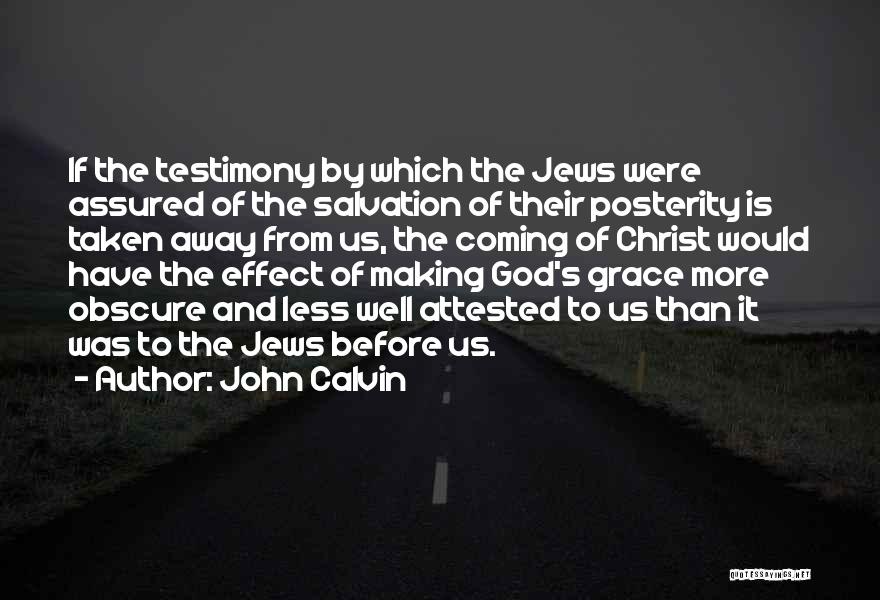 John Calvin Quotes: If The Testimony By Which The Jews Were Assured Of The Salvation Of Their Posterity Is Taken Away From Us,