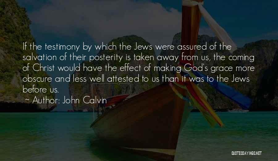 John Calvin Quotes: If The Testimony By Which The Jews Were Assured Of The Salvation Of Their Posterity Is Taken Away From Us,