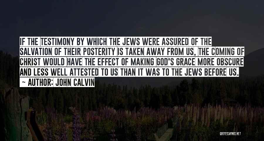 John Calvin Quotes: If The Testimony By Which The Jews Were Assured Of The Salvation Of Their Posterity Is Taken Away From Us,