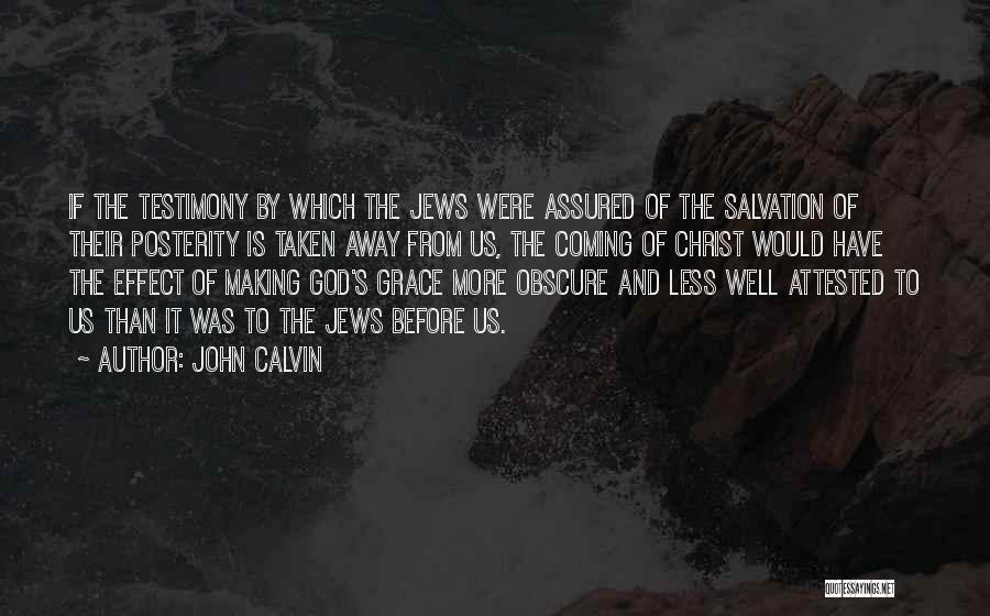 John Calvin Quotes: If The Testimony By Which The Jews Were Assured Of The Salvation Of Their Posterity Is Taken Away From Us,