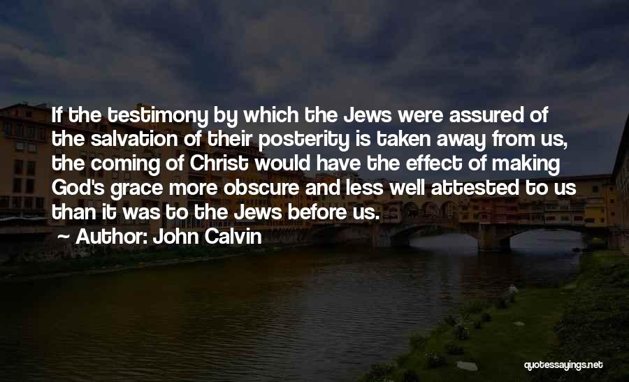 John Calvin Quotes: If The Testimony By Which The Jews Were Assured Of The Salvation Of Their Posterity Is Taken Away From Us,