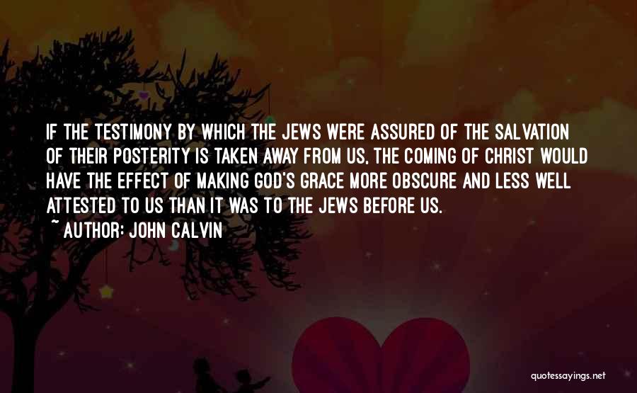 John Calvin Quotes: If The Testimony By Which The Jews Were Assured Of The Salvation Of Their Posterity Is Taken Away From Us,