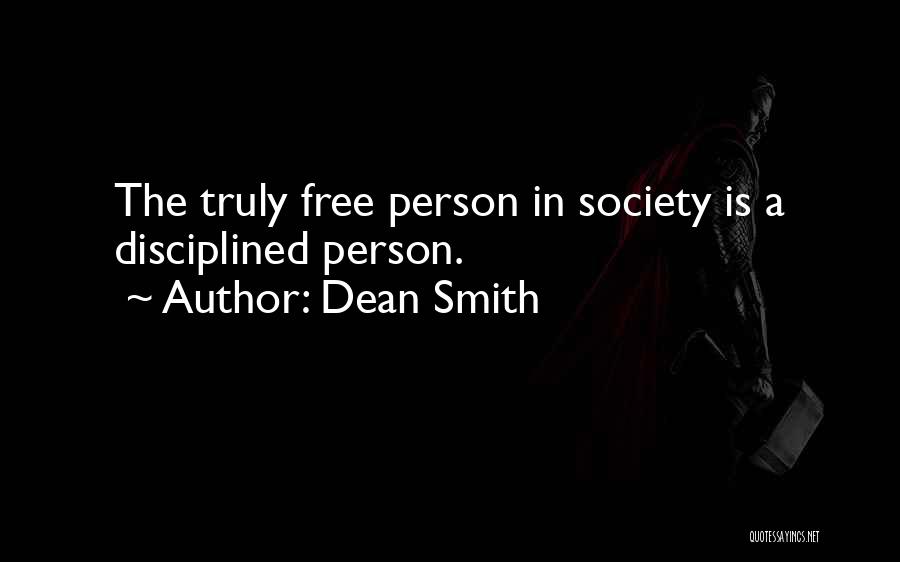 Dean Smith Quotes: The Truly Free Person In Society Is A Disciplined Person.
