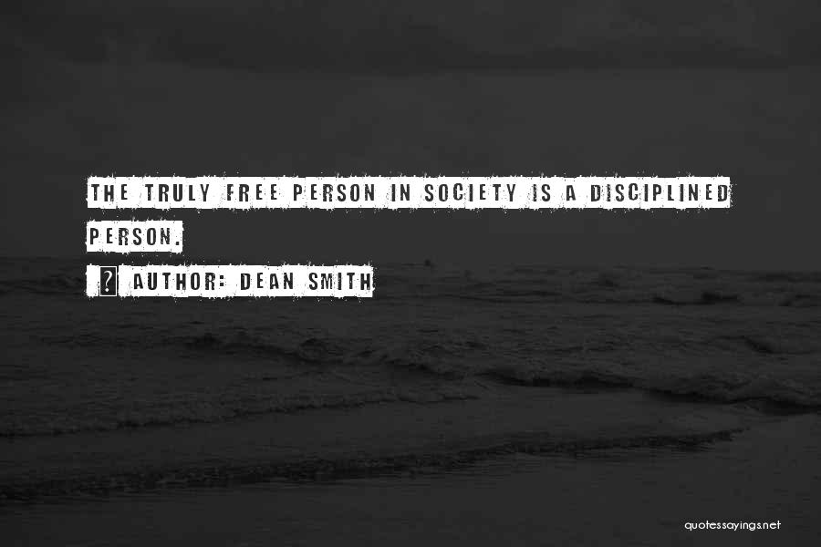 Dean Smith Quotes: The Truly Free Person In Society Is A Disciplined Person.