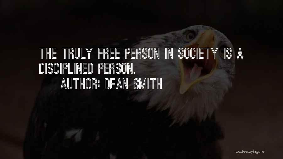Dean Smith Quotes: The Truly Free Person In Society Is A Disciplined Person.