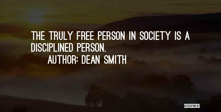 Dean Smith Quotes: The Truly Free Person In Society Is A Disciplined Person.