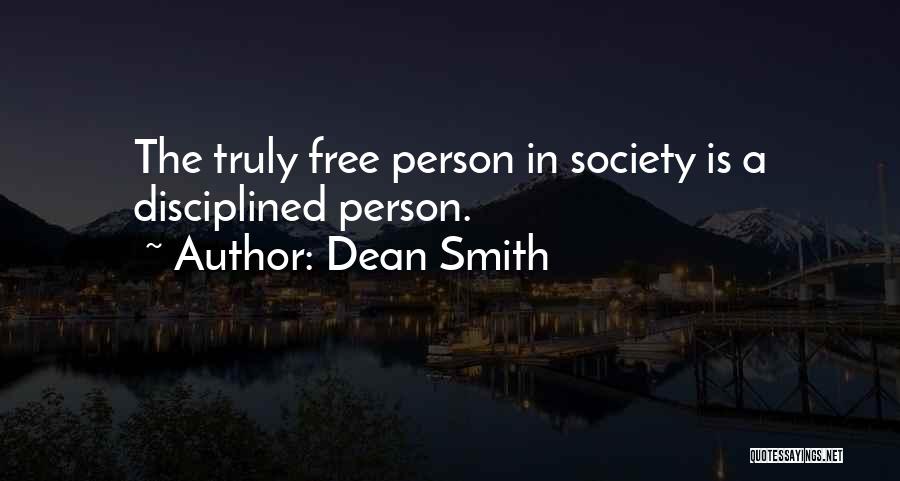 Dean Smith Quotes: The Truly Free Person In Society Is A Disciplined Person.