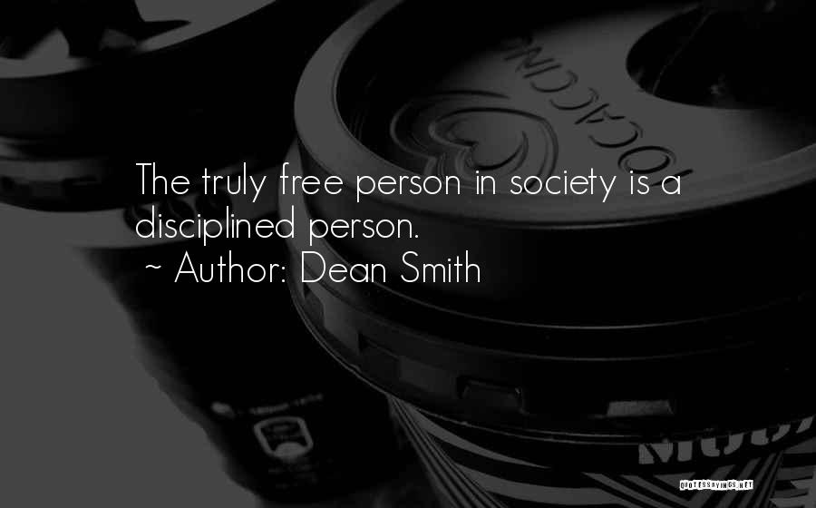 Dean Smith Quotes: The Truly Free Person In Society Is A Disciplined Person.