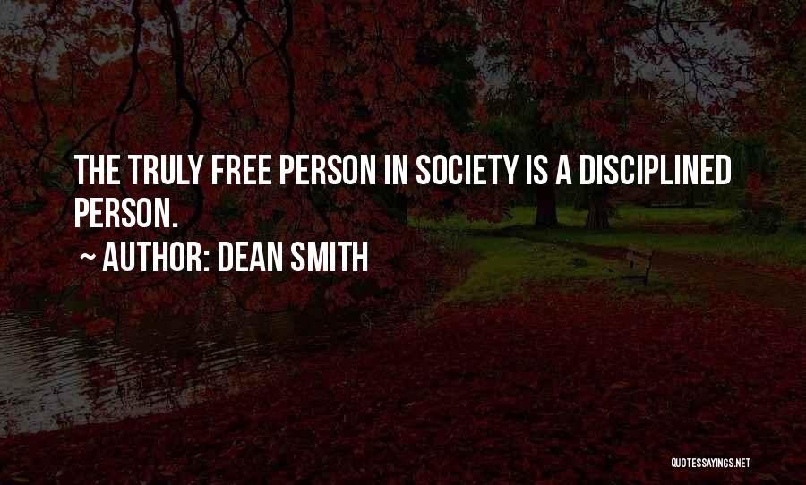 Dean Smith Quotes: The Truly Free Person In Society Is A Disciplined Person.