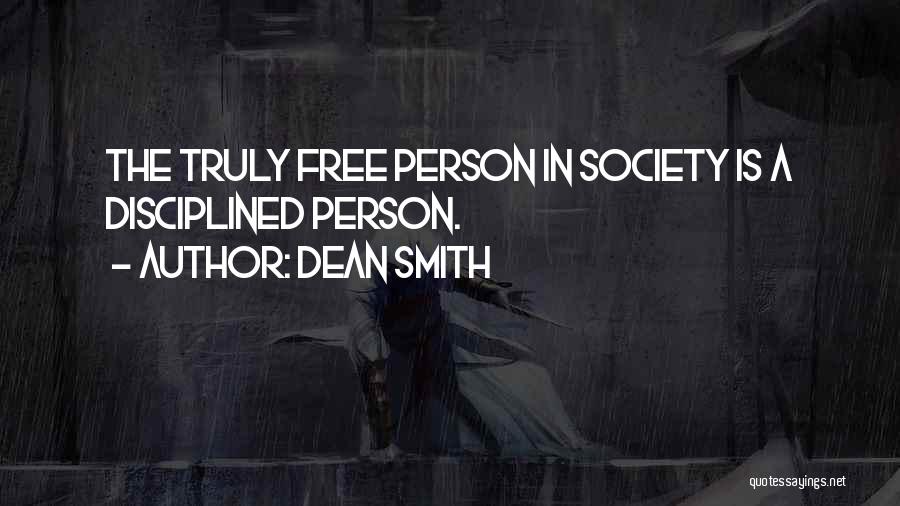 Dean Smith Quotes: The Truly Free Person In Society Is A Disciplined Person.