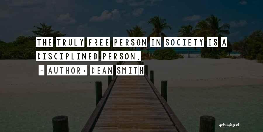 Dean Smith Quotes: The Truly Free Person In Society Is A Disciplined Person.
