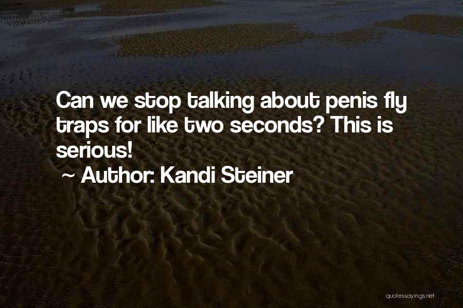 Kandi Steiner Quotes: Can We Stop Talking About Penis Fly Traps For Like Two Seconds? This Is Serious!