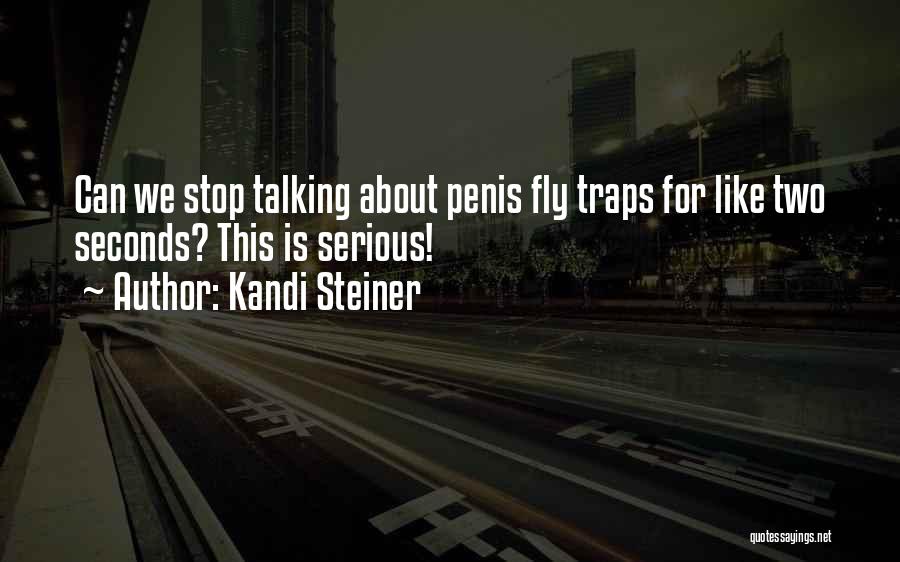 Kandi Steiner Quotes: Can We Stop Talking About Penis Fly Traps For Like Two Seconds? This Is Serious!