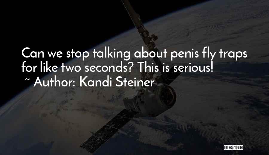 Kandi Steiner Quotes: Can We Stop Talking About Penis Fly Traps For Like Two Seconds? This Is Serious!