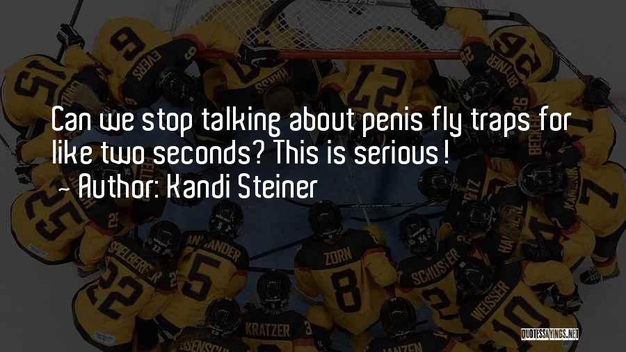 Kandi Steiner Quotes: Can We Stop Talking About Penis Fly Traps For Like Two Seconds? This Is Serious!