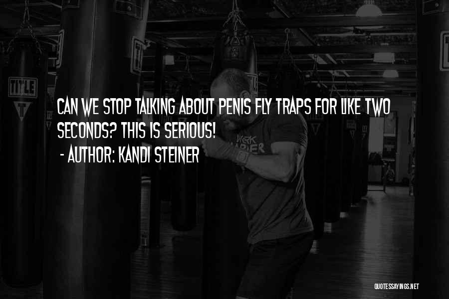 Kandi Steiner Quotes: Can We Stop Talking About Penis Fly Traps For Like Two Seconds? This Is Serious!