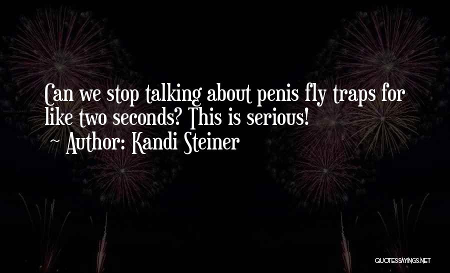 Kandi Steiner Quotes: Can We Stop Talking About Penis Fly Traps For Like Two Seconds? This Is Serious!