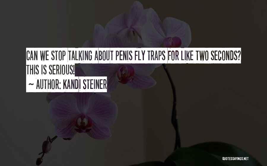 Kandi Steiner Quotes: Can We Stop Talking About Penis Fly Traps For Like Two Seconds? This Is Serious!