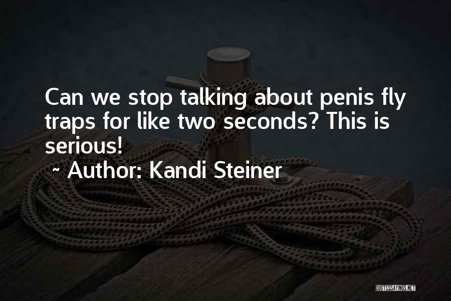 Kandi Steiner Quotes: Can We Stop Talking About Penis Fly Traps For Like Two Seconds? This Is Serious!