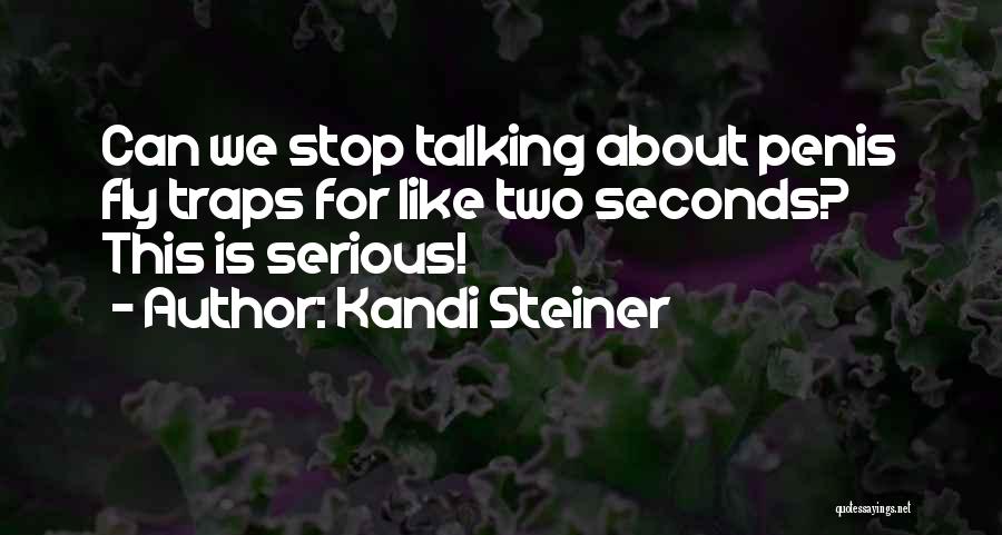Kandi Steiner Quotes: Can We Stop Talking About Penis Fly Traps For Like Two Seconds? This Is Serious!
