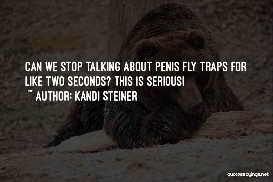 Kandi Steiner Quotes: Can We Stop Talking About Penis Fly Traps For Like Two Seconds? This Is Serious!