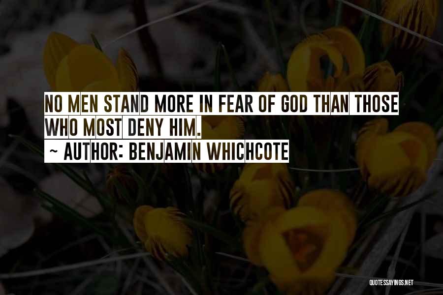 Benjamin Whichcote Quotes: No Men Stand More In Fear Of God Than Those Who Most Deny Him.