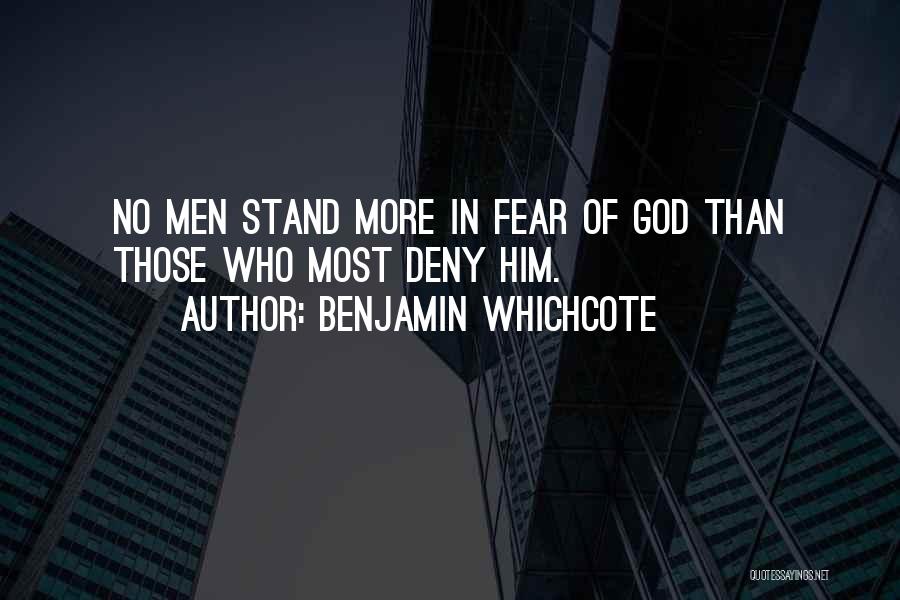 Benjamin Whichcote Quotes: No Men Stand More In Fear Of God Than Those Who Most Deny Him.