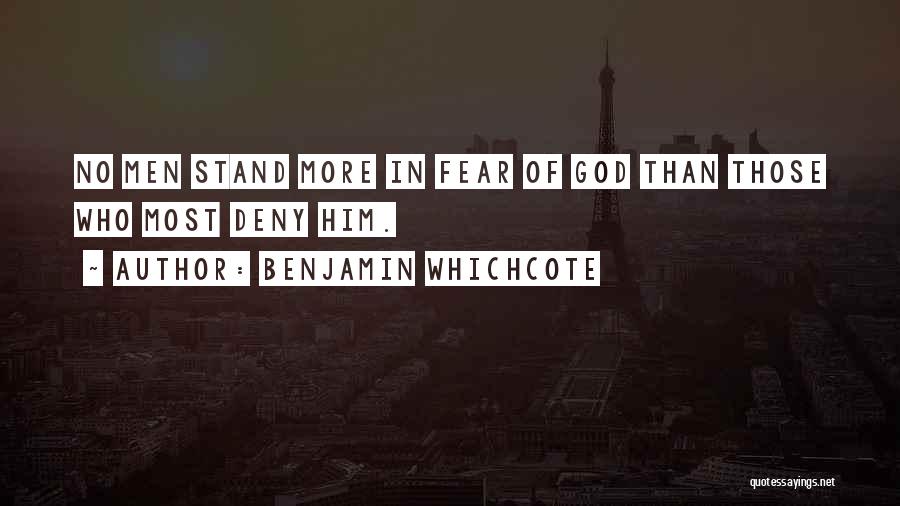 Benjamin Whichcote Quotes: No Men Stand More In Fear Of God Than Those Who Most Deny Him.
