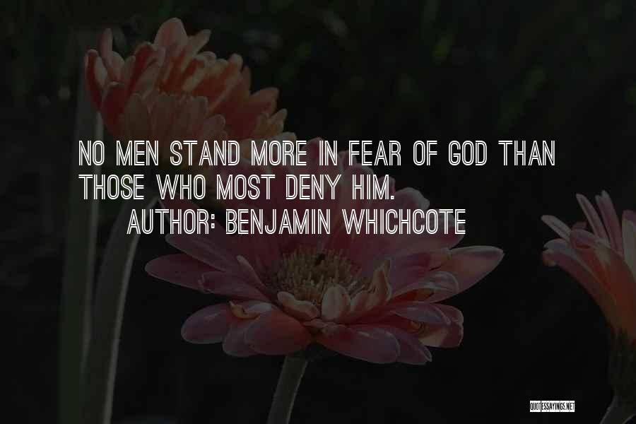 Benjamin Whichcote Quotes: No Men Stand More In Fear Of God Than Those Who Most Deny Him.