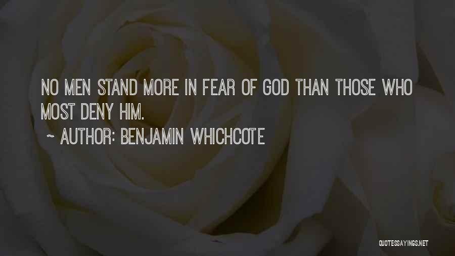 Benjamin Whichcote Quotes: No Men Stand More In Fear Of God Than Those Who Most Deny Him.