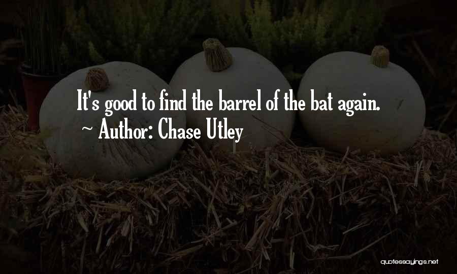 Chase Utley Quotes: It's Good To Find The Barrel Of The Bat Again.