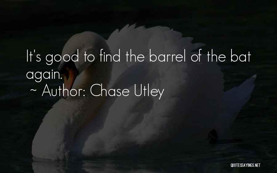 Chase Utley Quotes: It's Good To Find The Barrel Of The Bat Again.