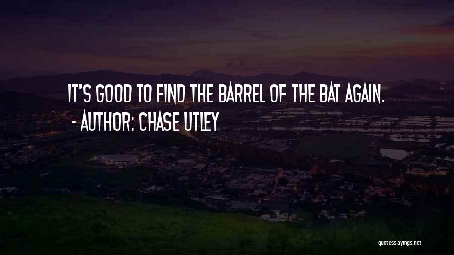 Chase Utley Quotes: It's Good To Find The Barrel Of The Bat Again.