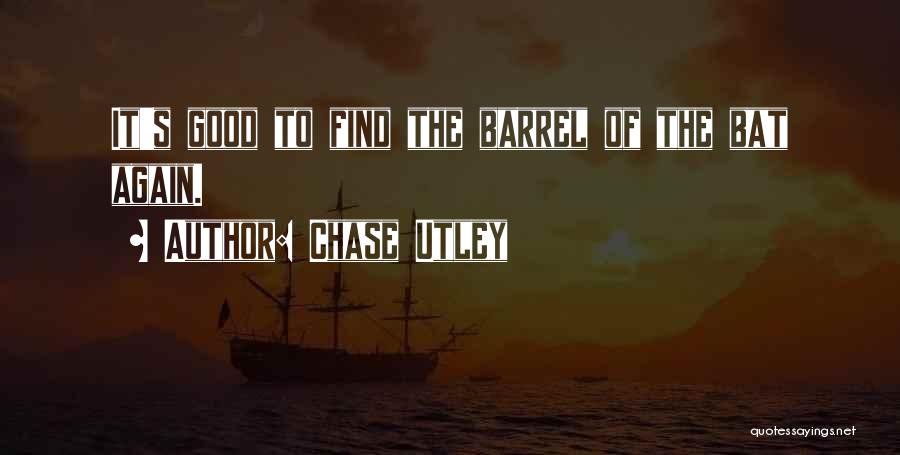 Chase Utley Quotes: It's Good To Find The Barrel Of The Bat Again.