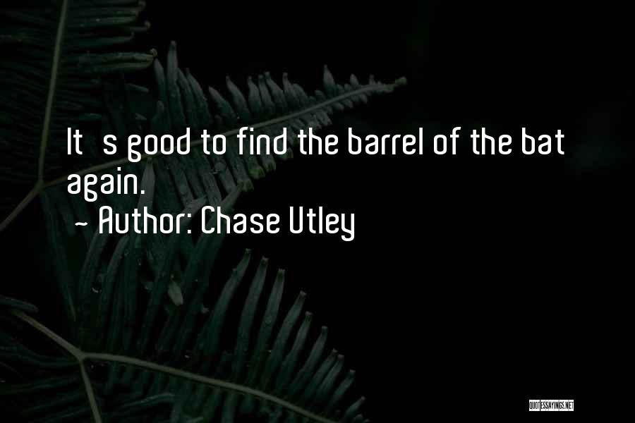 Chase Utley Quotes: It's Good To Find The Barrel Of The Bat Again.