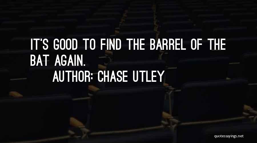 Chase Utley Quotes: It's Good To Find The Barrel Of The Bat Again.