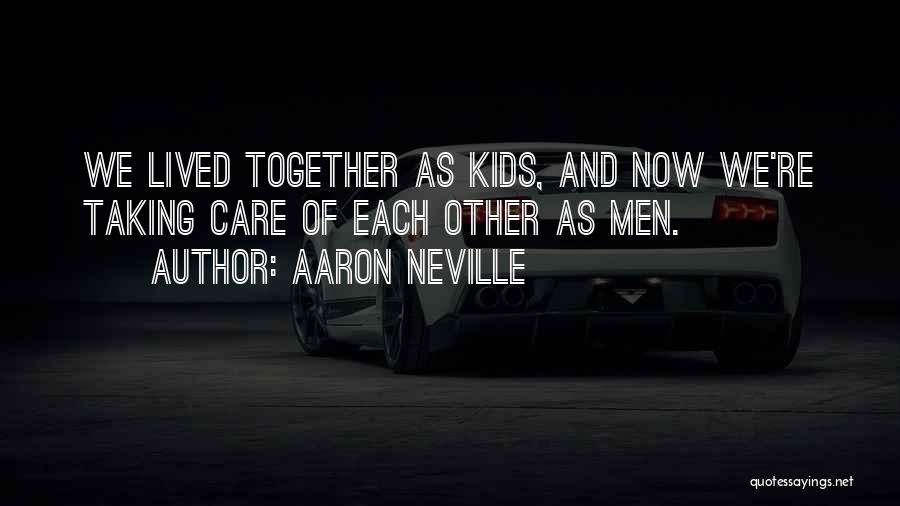 Aaron Neville Quotes: We Lived Together As Kids, And Now We're Taking Care Of Each Other As Men.