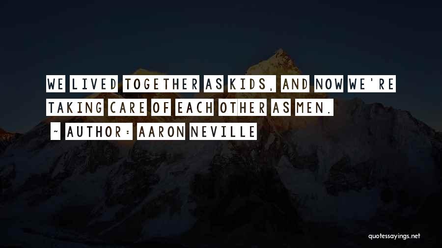Aaron Neville Quotes: We Lived Together As Kids, And Now We're Taking Care Of Each Other As Men.