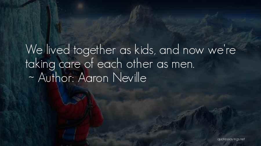Aaron Neville Quotes: We Lived Together As Kids, And Now We're Taking Care Of Each Other As Men.