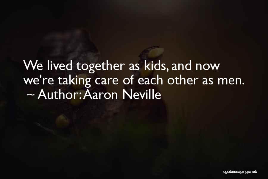 Aaron Neville Quotes: We Lived Together As Kids, And Now We're Taking Care Of Each Other As Men.